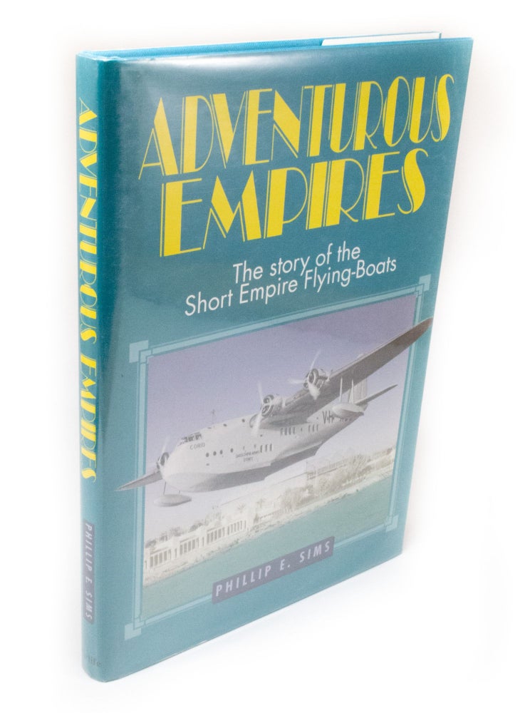 Item #3332 Adventurous Empires The Story of The Short Empire Flying-Boats. Phillip E. SIMS.