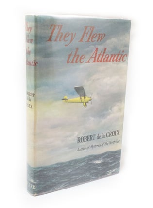 Item #3342 They Flew The Atlantic. Robert DE LA CROIX
