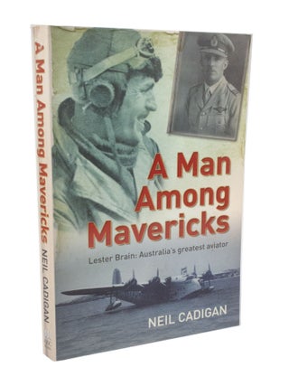 Item #3407 A Man Among Mavericks Lester Brain: Australia`s Greatest Aviator. Neil CADIGAN
