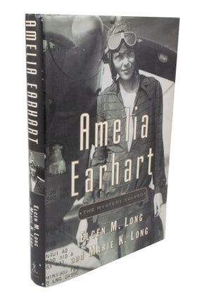 Item #3414 Amelia Earhart: The Mystery Solved. Elgen M. LONG, Marie K. LONG