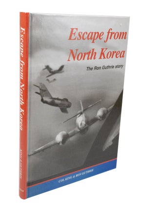 Item #3434 Escape From North Korea The Ron Guthrie Story. Colin G. KING, Ronald D. GUTHRIE