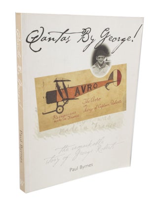 Item #3461 Qantas By George The Remarkable Story of George Roberts. Paul BYRNES