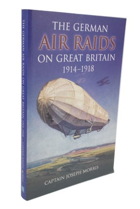 Item #3489 The German Air Raids on Great Britain 1914-1918. Joseph MORRIS