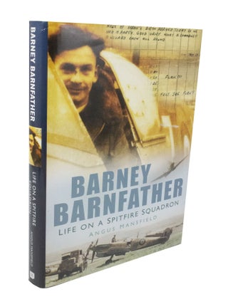 Item #3494 Barney Barnfather, Life On A Spitfire Squadron. Angus MANSFIELD