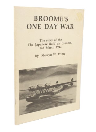 Item #3499 Broome's One Day War The Story of The Japanese Raid on Broome, 3rd March 1942. Mervyn...