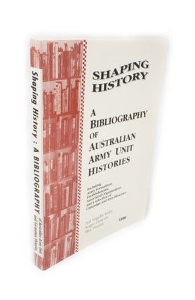 Item #352 Shaping History A Bibliography of Australian Army Unit Histories. Syd ZAMPATTI...