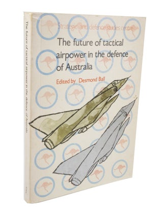 Item #3604 The Future of Tactical Airpower in the Defence of Australia. Desmond BELL
