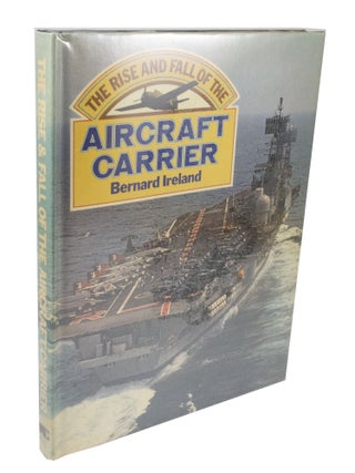 Item #3619 The Rise and Fall of the Aircraft Carrier. Bernard IRELAND