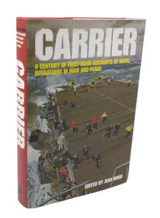 Item #3632 Carrier, A Century of First-Hand Accounts of Naval Operations in War and Peace. Jean HOOD