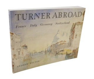 Item #3676 Turner Abroad: France, Italy, Germany, Switzerland. Andrew WILTON