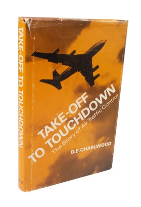 Item #3709 Take-Off to Touchdown The Story of Air Traffic Control. D. E. CHARLWOOD