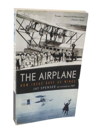 Item #3714 The Airplane How Ideas Gave Us Wings. Jay SPENSER