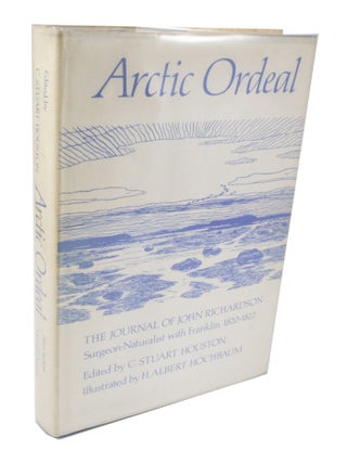 Item #3731 Arctic Ordeal The journal of John Richardson surgeon-naturalist with Franklin,...