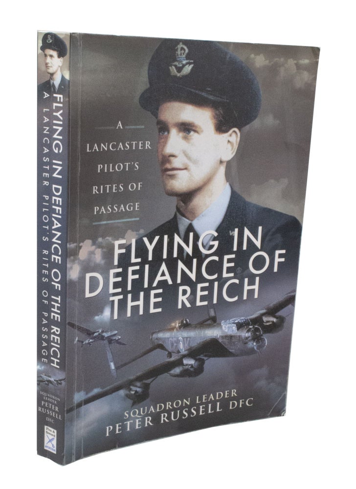 Item #3738 Flying in Defiance of the Reich A Lancaster Pilot's Rite of Passage. Squadron leader Peter RUSSELL.