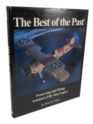 Item #3768 The Best of the Past Preserving and Flying, Aviation's Fifty-Year Legacy. Brian M. SILCOX