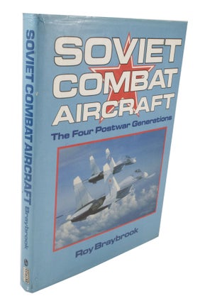 Item #3784 Soviet Combat Aircraft The Four Postwar Generations. Roy BRAYBROOK
