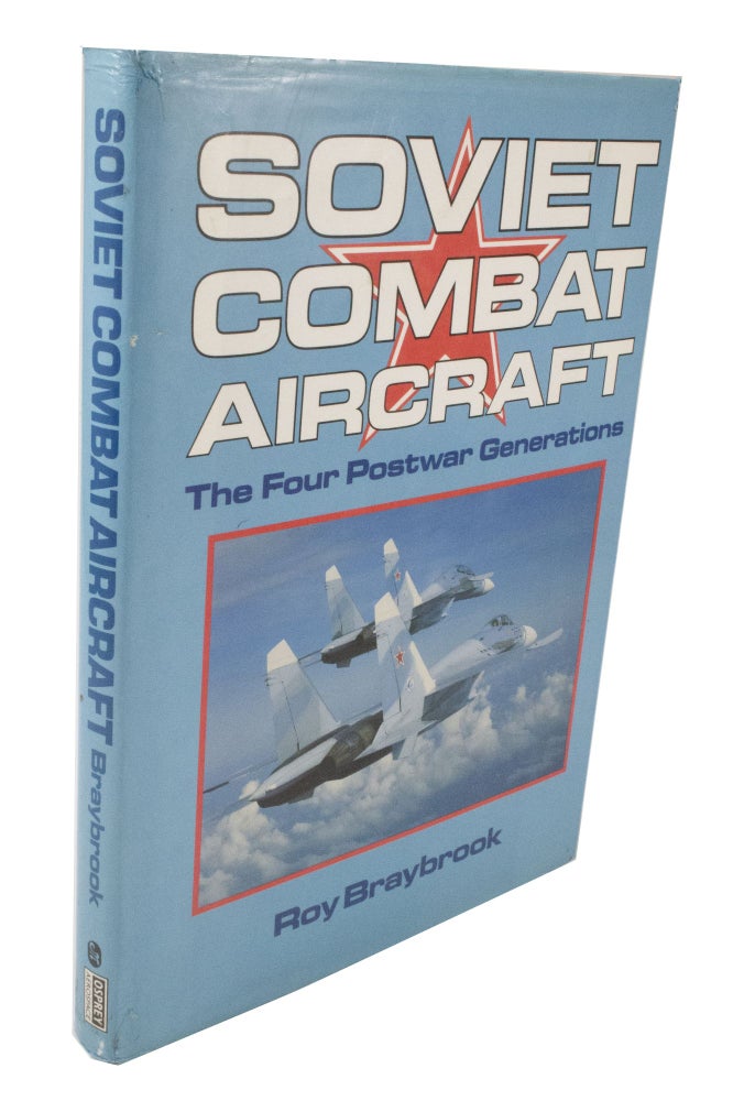 Item #3784 Soviet Combat Aircraft The Four Postwar Generations. Roy BRAYBROOK.