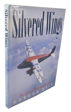 Item #3793 Silvered Wings The Aerial Photography of Gordon Bain. Gordon BAIN