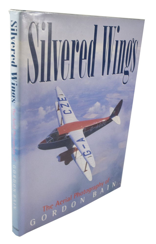 Item #3793 Silvered Wings The Aerial Photography of Gordon Bain. Gordon BAIN.