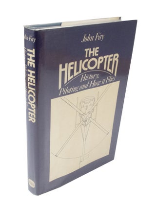 Item #3814 The Helicopter History, Piloting And How It Flies. John FAY, David, GIBBINGS, Lucy,...
