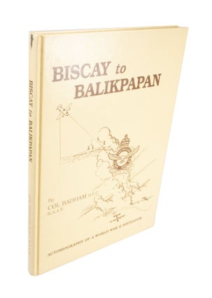 Item #3833 Biscay to Balikpapan Autobiography of a World War II Navigator. Col BADHAM