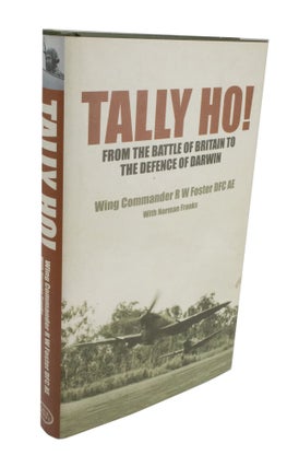 Item #3899 Tally Ho! From the Battle of Britain to the Defence of Darwin. R. W. FOSTER, Norman...