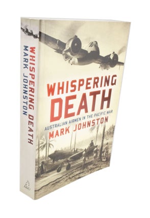 Item #3918 Whispering Death Australian Airmen in the Pacific War. Mark JOHNSTON