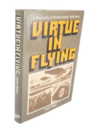 Item #3927 Virtue in Flying A Biography of Pioneer Aviator Keith Virtue. John PRIEST