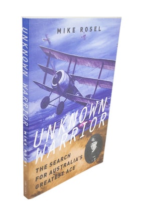 Item #3930 Unknown Warrior The Search for Australia's Greatest Ace. Mike ROSEL
