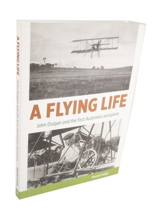 Item #3941 A Flying Life John Duigan the first Australian aeroplane. David CROTTY