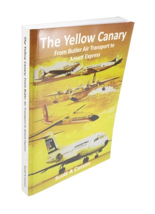 Item #3945 The Yellow Canary From Butler Air Transport to Ansett Express. Scott A. CASSON