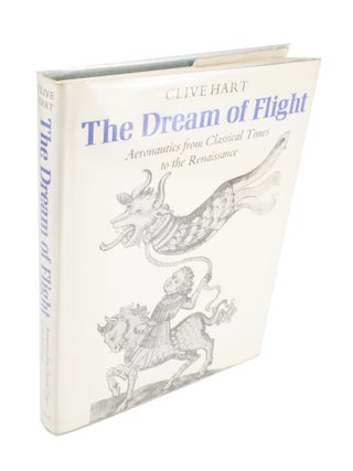 Item #3960 The Dream of Flight Aeronautics from Classical Times to the Renaissance. Clive HART