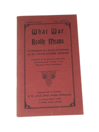 Item #4047 What War Really Means As Outlined in a Series of Articles by Dr. David Starr Jordan....