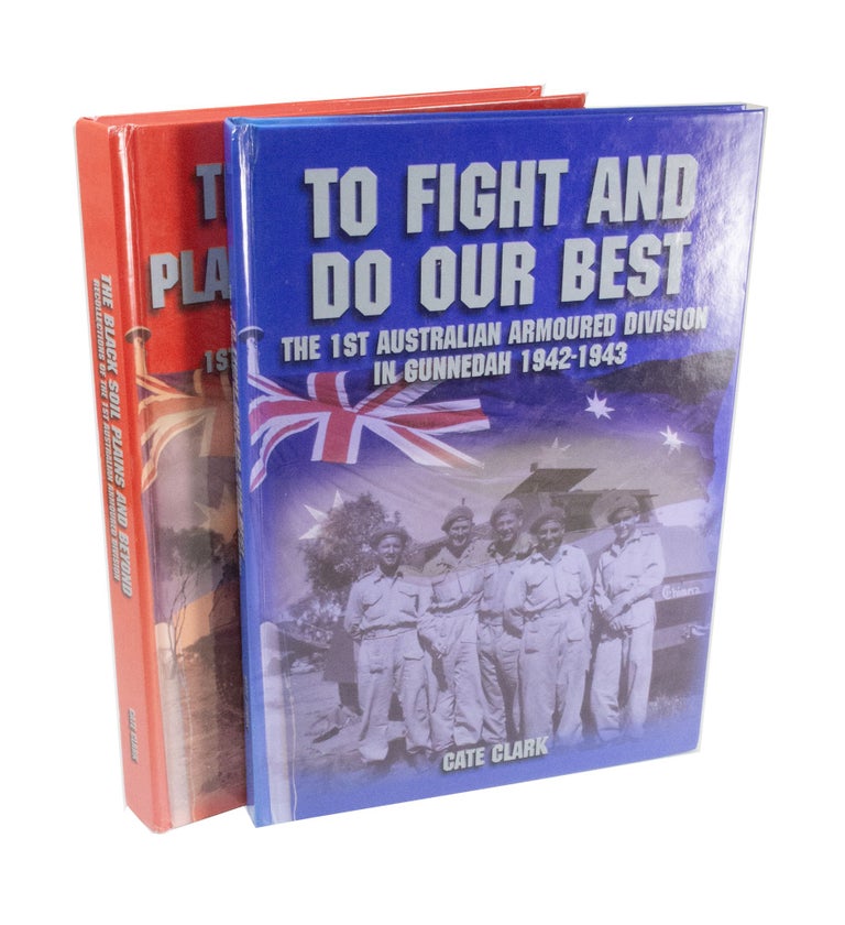 Item #4142 The Black Soil Plains and Beyond. Recollections of the 1st Australian Armoured Division [with] To Fight and Do Our Best. The First Australian Armoured Division in Gunnedah. Cate CLARK.