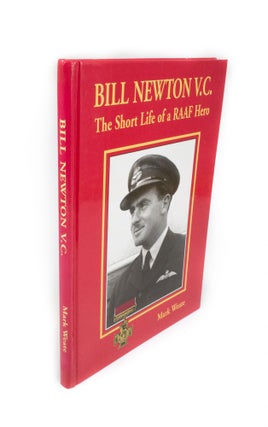 Item #416 Bill Newton V.C. The Short Life of a RAAF Hero. Mark WEATE