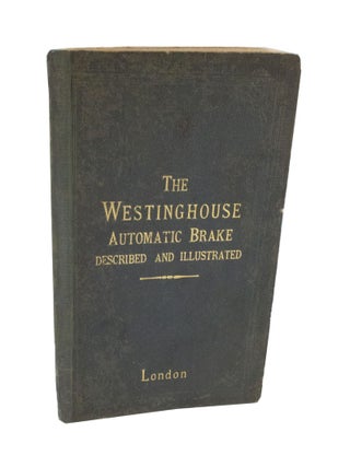Item #4270 The Westinghouse Automatic Brake Described and illustrated. WESTINGHOUSE BRAKE CO