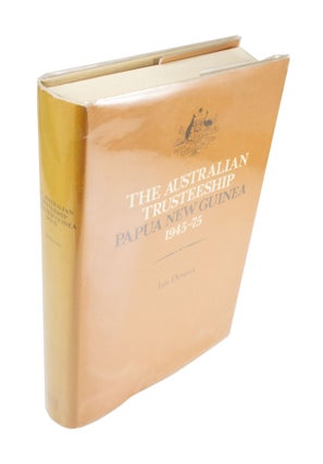 Item #4350 The Australian Trusteeship Papua New Guinea 1945-75. Ian DOWNS