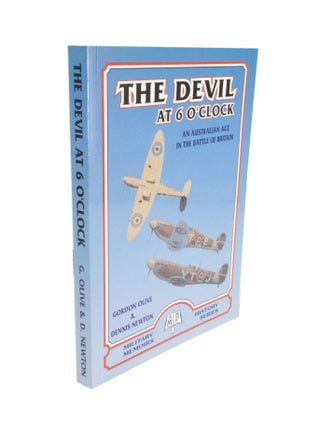 Item #4357 The Devil at 6 O'Clock An Australian Ace in the Battle of Britain. Gordon OLIVE,...