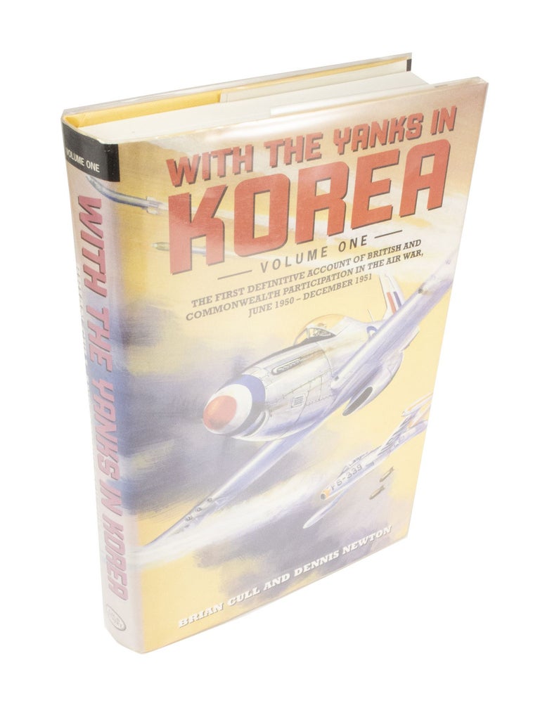Item #4363 With the Yanks in Korea Volume One The First Definitive Account of British and Commonwealth Participation in the Air War, June 1950 - December 1951. Brian CULL, Dennis NEWTON.