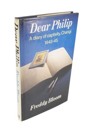 Item #4381 Dear Philip A diary of captivity, Changi 1942-45. Freddy BLOOM