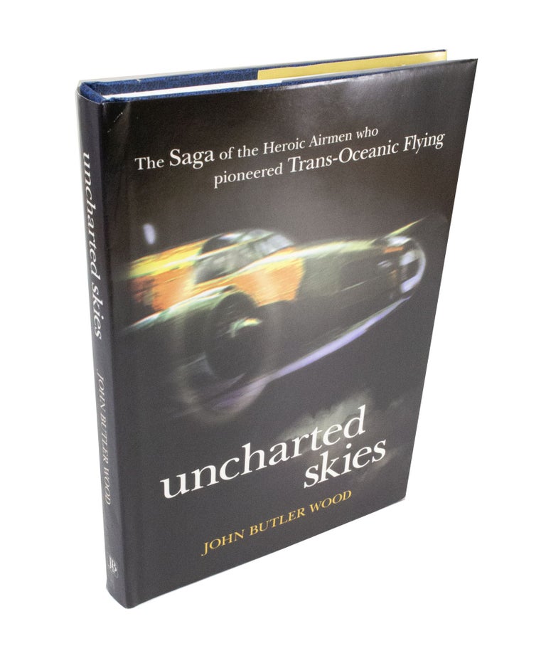 Item #4396 Uncharted Skies The Saga of the Heroic Airmen who Pioneered Trans-Oceanic Flying. John Butler WOOD.