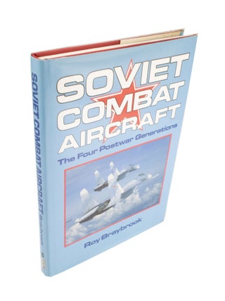 Item #4413 Soviet Combat Aircraft The Four Postwar Generations. Roy BRAYBROOK
