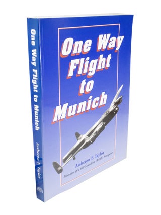 Item #4425 One Way Flight to Munich Memoirs of a 460 Squadron (RAAF) Navigator. Assheton F. TAYLOR