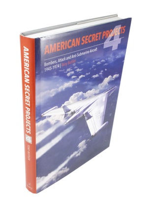 Item #4430 American Secret Projects 4 Bombers, Attack and Anti-Submarine Aircraft 1945-1974. Tony...