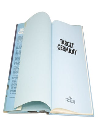 Target Germany The Air Assault on Germany: Savaged by the RAF at Night and the USAAF by Day