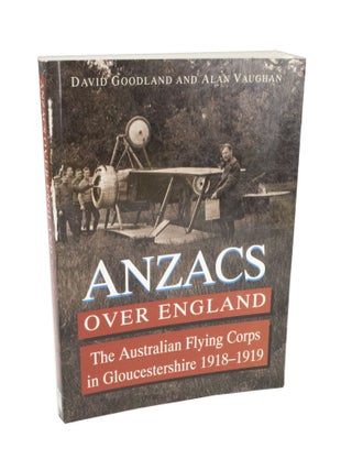 Item #4449 Anzacs over England The Australian Flying Corps in Gloucestershire 1918-1919. David...