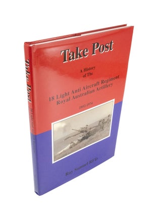 Item #4469 Take Post A History Of The 18 Light Anti-Aircraft Regiment Royal Australian Artillery...