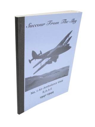 Item #4470 Succour from the Sky No. I Air Ambulance Unit R.A.A.F. 1941-1944. Leonard L. BARTON
