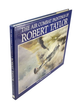 Item #4472 The Air Combat Paintings of Robert Taylor. Robert WESTON, Robert TAYLOR