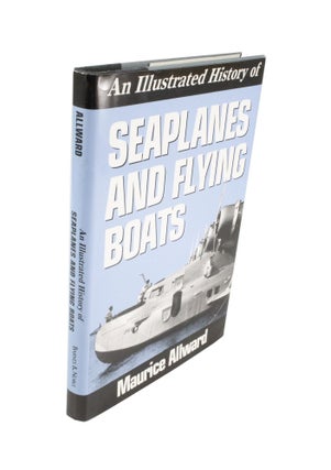 Item #4485 An Illustrated History of Seaplanes and Flying Boats. Maurice ALLWARD